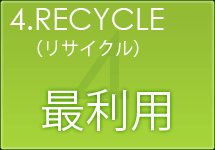 RECYCLE(リサイクル)・・・再利用